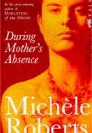 During Mother&#39;s Absence (Michele Roberts)