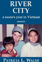 River City: A Nurse&#39;s Year in Vietnam (Patricia L. Walsh)