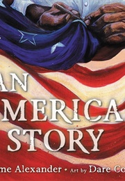 An American Story (Kwame Alexander ; Illustrated by Dare Coulter)