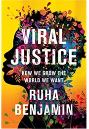 Viral Justice: How We Grow the World We Want (Ruha Benjamin)