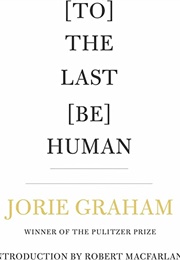 [To] the Last [Be] Human (Jorie Graham)