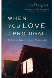 When You Love a Prodigal: 90 Days of Grace for the Wilderness (Douglass, Judy)