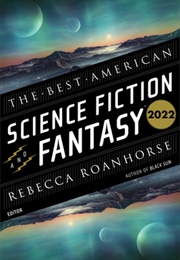 The Best American Science Fiction and Fantasy 2022 (Rebecca Roanhorse, Ed.)