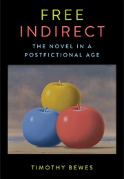 Free Indirect: The Novel in a Postfictional Age (Timothy Bewes)