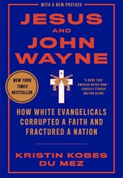 Jesus and John Wayne: How White Evangelicals Corrupted a Faith and Fractured a Nation (Dumez, Kristen Kobez)