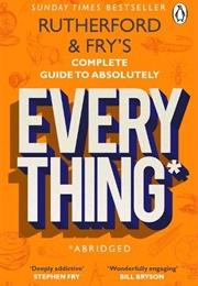 Rutherford and Fry&#39;s Complete Guide to Absolutely Everything (Rutherford and Fry)