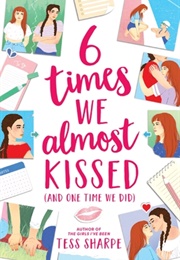 Six Times We Almost Kissed (And One Time We Did) (Tess Sharpe)
