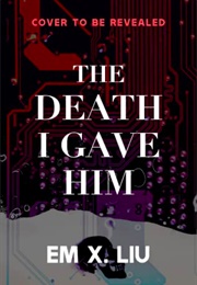 The Death I Gave Him (Em X. Liu)