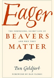 Eager: The Surprising Life of Beavers and Why They Matter (Ben Goldfarb)