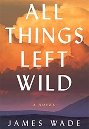 All Things Left Wild (James Wade)