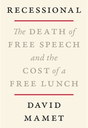 Recessional:  the Death of Free  Speech and the Cost  of a Free Lunch (David Mamet)