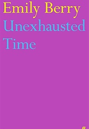 Unexhausted Time (Emily Berry)