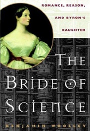 The Bride of Science: Romance, Reason, and Byron&#39;s Daughter (Benjamin Woolley)