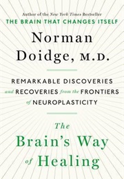 The Brain&#39;s Way of Healing: Remarkable Discoveries and Recoveries From the Frontiers of Neuroplastic (Norman Doidge)