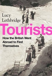 Tourists: How the British Went to Find Themselves Abroad (Lucy Lethbridge)