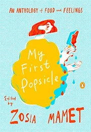 My First Popsicle: An Anthology of Food and Feelings (Zosia Mamet)