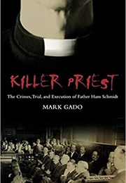 Killer Priest: The Crimes, Trial, and Execution of Father Hans Schmidt (Gado, Mark)