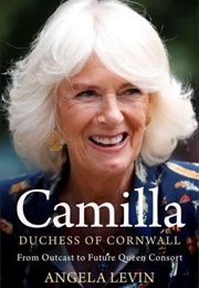 Camilla, Duchess of Cornwall: From Outcast to Future Queen Consort (Angela Levin)