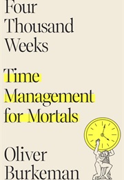 Four Thousand Weeks (Oliver Burkeman)