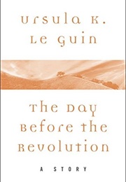The Day Before the Revolution (Ursula K. Le Guin)