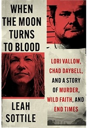 When the Moon Turns to Blood: Lori Vallow, Chad Daybell, and a Story of Murder (Leah Sottile)