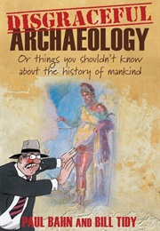 Disgraceful Archaeology (Paul Bahn)