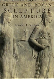 Greek and Roman Sculpture in America (Cornelius Vermeule)