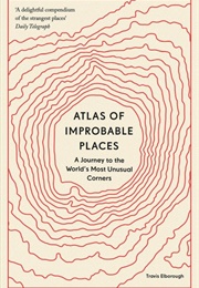 Atlas of Improbable Places (Travis Elborough)