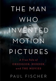 The Man Who Invented Motion Pictures (Paul Fischer)