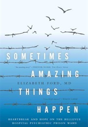 Sometimes Amazing Things Happen: Heartbreak and Hope on the Bellevue Hospital Psychiatric Prison War (Elizabeth Ford)