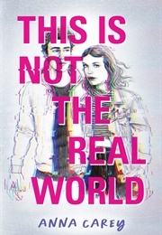 This Is Not the Real World (Anna Carey)