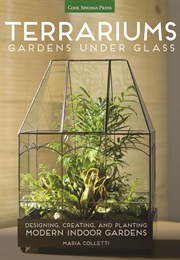 Terrariums Gardens Under Glass (Maria Colletti)