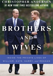 Brothers and Wives: Inside the Private Lives of William, Kate, Harry, and Meghan (Christopher Andersen)