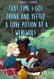That Time I Got Drunk and Yeeted a Love Potion at a Werewolf (Kimberly Lemming)