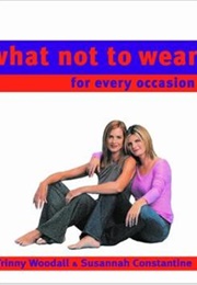 What Not to Wear for Every Occassion (Trinny Woodall)