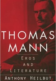 Thomas Mann: Eros and Literature (Anthony Heilbut)