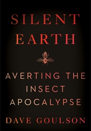 Silent Earth: Averting the Insect Apocalypse (Dave Goulson)