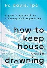 How to Keep House While Drowning (KC Davis)