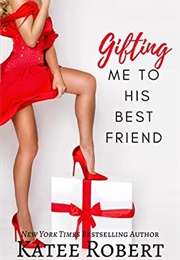 Gifting Me to His Best Friend (Katee Roberts)