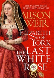 Elizabeth of York: The Last White Rose (Alison Weir)