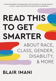 Read This to Get Smarter: About Race, Class, Gender, Disability, and More (Blair Imani)