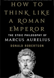 How to Think Like a Roman Emperor (Donald Robertson)