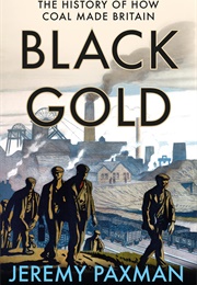 Black Gold: The History of How Coal Made Britain (Jeremy Paxman)