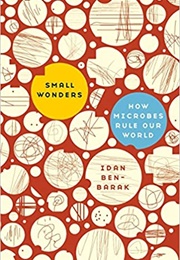 Small Wonders: How Microbes Rule Our World (Idan Ben-Barak)