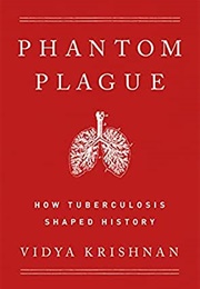 Phantom Plague: How Tuberculosis Shaped History (Vidya Krishnan)