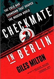 Checkmate in Berlin: The Cold War Showdown That Shaped the Modern World (Giles Milton)