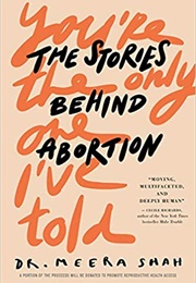 You&#39;re the Only One I&#39;ve Told: The Stories Behind Abortion (Meera Shah)