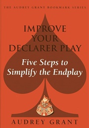 Improve Your Declarer Play: Five Steps to Simplify the End Play (Aubrey Grant)