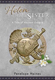 Helen Had a Sister: A Tale of Ancient Greece (Penelope Haines)