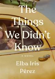 The Things We Didn&#39;t Know (Elba Iris Perez)